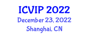 International Conference on Video and Image Processing (ICVIP) December 23, 2022 - Shanghai, China