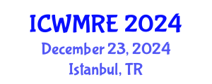 International Conference on Waste Management, Recycling and Environment (ICWMRE) December 23, 2024 - Istanbul, Turkey