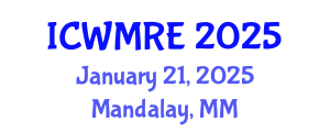 International Conference on Waste Management, Recycling and Environment (ICWMRE) January 21, 2025 - Mandalay, Myanmar