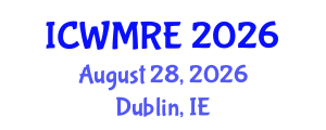 International Conference on Waste Management, Recycling and Environment (ICWMRE) August 28, 2026 - Dublin, Ireland