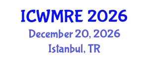 International Conference on Waste Management, Recycling and Environment (ICWMRE) December 20, 2026 - Istanbul, Turkey