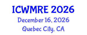 International Conference on Waste Management, Recycling and Environment (ICWMRE) December 16, 2026 - Quebec City, Canada International Conference on Waste Management, Recycling and Environment (ICWMRE) December 16, 2026 - Quebec City, Canada