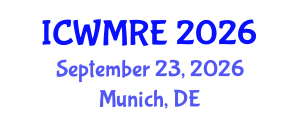 International Conference on Waste Management, Recycling and Environment (ICWMRE) September 23, 2026 - Munich, Germany