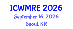 International Conference on Waste Management, Recycling and Environment (ICWMRE) September 16, 2026 - Seoul, Republic of Korea