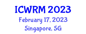 International Conference on Waste Recycling and Management (ICWRM) February 17, 2023 - Singapore, Singapore
