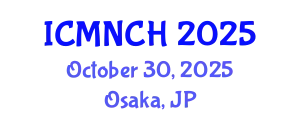 International Conference on Maternal, Newborn, and Child Health (ICMNCH) October 30, 2025 - Osaka, Japan