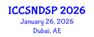 International Conference on Communication Systems, Networks and Digital Signal Processing (ICCSNDSP) January 26, 2026 - Dubai, United Arab Emirates