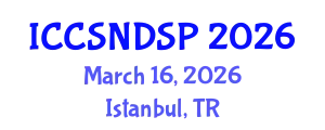 International Conference on Communication Systems, Networks and Digital Signal Processing (ICCSNDSP) March 16, 2026 - Istanbul, Turkey