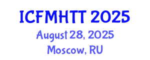 International Conference on Fluid Mechanics, Heat Transfer and Thermodynamics (ICFMHTT) August 28, 2025 - Moscow, Russia
