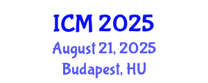 International Conference on Mathematics (ICM) August 21, 2025 - Budapest, Hungary