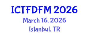 International Conference on Thermodynamics, Fluid Dynamics and Fluid Mechanics (ICTFDFM) March 16, 2026 - Istanbul, Turkey