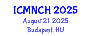 International Conference on Maternal, Newborn, and Child Health (ICMNCH) August 21, 2025 - Budapest, Hungary