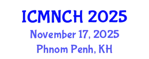 International Conference on Maternal, Newborn, and Child Health (ICMNCH) November 17, 2025 - Phnom Penh, Cambodia