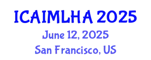 International Conference on Artificial Intelligence and Machine Learning for Healthcare Applications (ICAIMLHA) June 12, 2025 - San Francisco, United States