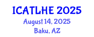 International Conference on Advances in Teaching and Learning in Higher Education (ICATLHE) August 14, 2025 - Baku, Azerbaijan