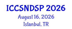 International Conference on Communication Systems, Networks and Digital Signal Processing (ICCSNDSP) August 16, 2026 - Istanbul, Turkey