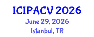 International Conference on Image Processing, Analysis and Computer Vision (ICIPACV) June 29, 2026 - Istanbul, Turkey
