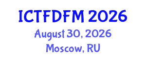 International Conference on Thermodynamics, Fluid Dynamics and Fluid Mechanics (ICTFDFM) August 30, 2026 - Moscow, Russia