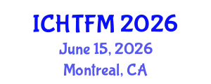 International Conference on Heat Transfer and Fluid Mechanics (ICHTFM) June 15, 2026 - Montreal, Canada