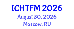International Conference on Heat Transfer and Fluid Mechanics (ICHTFM) August 30, 2026 - Moscow, Russia