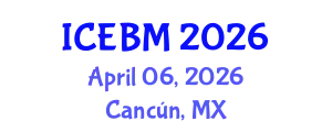 International Conference on Economics, Business and Management (ICEBM) April 06, 2026 - Cancún, Mexico