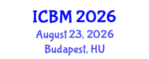 International Conference on Business Management (ICBM) August 23, 2026 - Budapest, Hungary