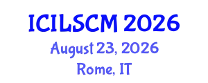 International Conference on International Logistics and Supply Chain Management (ICILSCM) August 23, 2026 - Rome, Italy