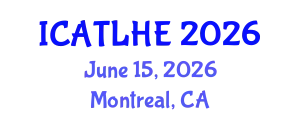 International Conference on Advances in Teaching and Learning in Higher Education (ICATLHE) June 15, 2026 - Montreal, Canada
