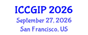 International Conference on Computer Graphics and Image Processing (ICCGIP) September 27, 2026 - San Francisco, United States