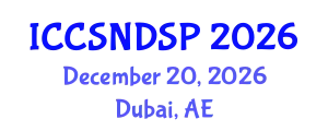 International Conference on Communication Systems, Networks and Digital Signal Processing (ICCSNDSP) December 20, 2026 - Dubai, United Arab Emirates