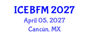 International Conference on Economics, Business, Finance and Management (ICEBFM) April 05, 2027 - Cancún, Mexico