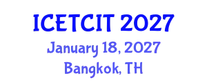 International Conference on Emerging Trends in Computer and Information Technology (ICETCIT) January 18, 2027 - Bangkok, Thailand