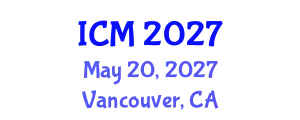 International Conference on Mathematics (ICM) May 20, 2027 - Vancouver, Canada
