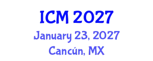 International Conference on Mathematics (ICM) January 23, 2027 - Cancún, Mexico