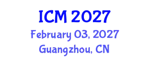 International Conference on Mathematics (ICM) February 03, 2027 - Guangzhou, China