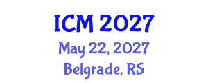 International Conference on Mathematics (ICM) May 22, 2027 - Belgrade, Serbia