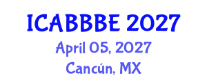 International Conference on Agricultural, Biotechnology, Biological and Biosystems Engineering (ICABBBE) April 05, 2027 - Cancún, Mexico