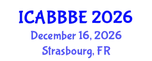 International Conference on Agricultural, Biotechnology, Biological and Biosystems Engineering (ICABBBE) December 16, 2026 - Strasbourg, France