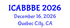 International Conference on Agricultural, Biotechnology, Biological and Biosystems Engineering (ICABBBE) December 16, 2026 - Quebec City, Canada