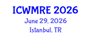 International Conference on Waste Management, Recycling and Environment (ICWMRE) June 29, 2026 - Istanbul, Turkey