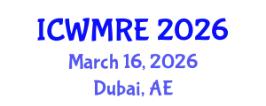 International Conference on Waste Management, Recycling and Environment (ICWMRE) March 16, 2026 - Dubai, United Arab Emirates