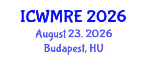 International Conference on Waste Management, Recycling and Environment (ICWMRE) August 23, 2026 - Budapest, Hungary