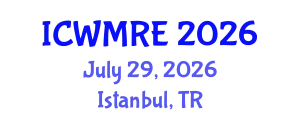 International Conference on Waste Management, Recycling and Environment (ICWMRE) July 29, 2026 - Istanbul, Turkey