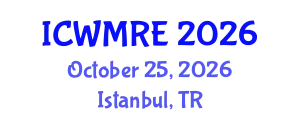 International Conference on Waste Management, Recycling and Environment (ICWMRE) October 25, 2026 - Istanbul, Turkey
