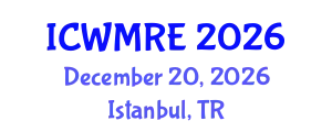International Conference on Waste Management, Recycling and Environment (ICWMRE) December 20, 2026 - Istanbul, Turkey