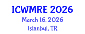 International Conference on Waste Management, Recycling and Environment (ICWMRE) March 16, 2026 - Istanbul, Turkey