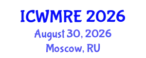 International Conference on Waste Management, Recycling and Environment (ICWMRE) August 30, 2026 - Moscow, Russia