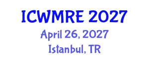 International Conference on Waste Management, Recycling and Environment (ICWMRE) April 26, 2027 - Istanbul, Turkey