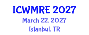 International Conference on Waste Management, Recycling and Environment (ICWMRE) March 22, 2027 - Istanbul, Turkey