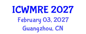 International Conference on Waste Management, Recycling and Environment (ICWMRE) February 03, 2027 - Guangzhou, China